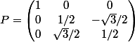 P=\begin{pmatrix} 1 &0 &0 \\ 0 & 1/2 &- \sqrt{3}/2 \\ 0 &\sqrt{3}/2 &1/2 \end{pmatrix}